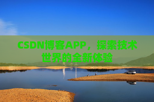 CSDN博客APP，探索技术世界的全新体验